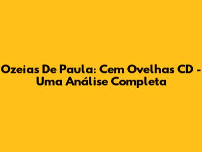 Ozeias De Paula: Cem Ovelhas CD - Uma Análise Completa