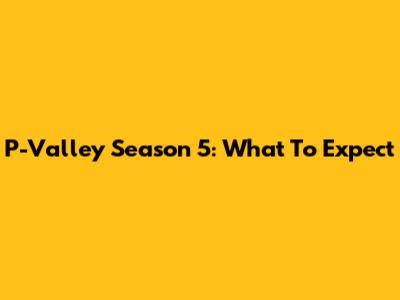 P-Valley Season 5: What To Expect