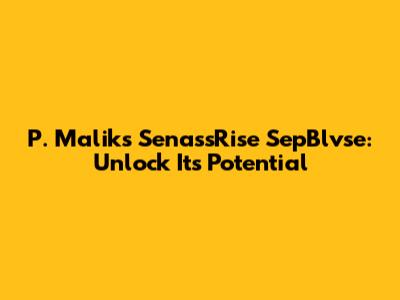 P. Malik's SenassRise SepBlvse: Unlock Its Potential