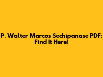 P. Walter Marcos Sechipanase PDF: Find It Here!