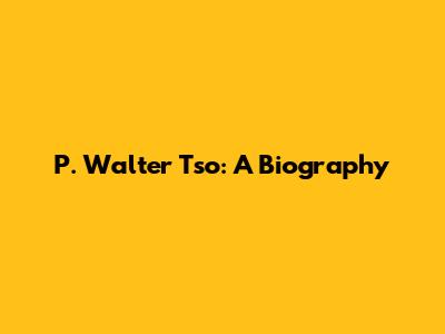 P. Walter Tso: A Biography
