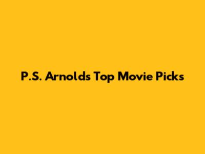 P.S. Arnold's Top Movie Picks