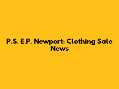 P.S. E.P. Newport: Clothing Sale News