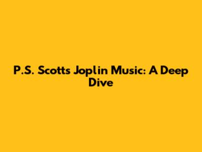 P.S. Scott's Joplin Music: A Deep Dive