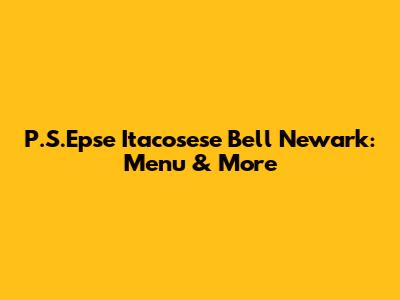 P.S.Epse Itacosese Bell Newark: Menu & More