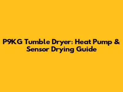 P9KG Tumble Dryer: Heat Pump & Sensor Drying Guide