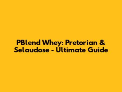 PBlend Whey: Pretorian & Selaudose - Ultimate Guide