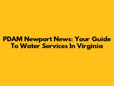PDAM Newport News: Your Guide To Water Services In Virginia