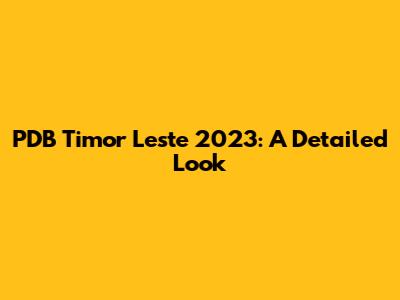 PDB Timor Leste 2023: A Detailed Look