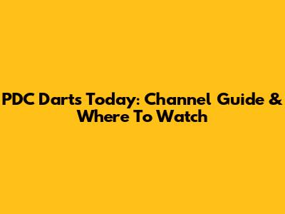 PDC Darts Today: Channel Guide & Where To Watch