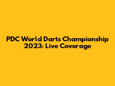 PDC World Darts Championship 2023: Live Coverage