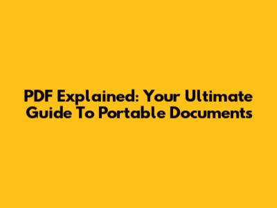 PDF Explained: Your Ultimate Guide To Portable Documents