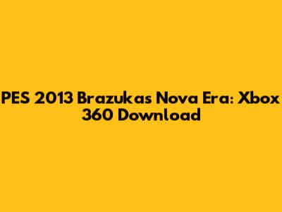 PES 2013 Brazukas Nova Era: Xbox 360 Download