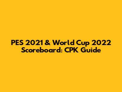 PES 2021 & World Cup 2022 Scoreboard: CPK Guide