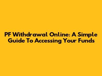 PF Withdrawal Online: A Simple Guide To Accessing Your Funds