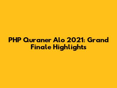 PHP Quraner Alo 2021: Grand Finale Highlights