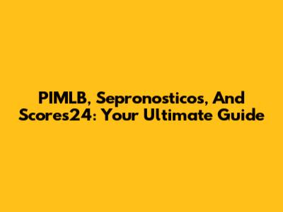 PIMLB, Sepronosticos, And Scores24: Your Ultimate Guide