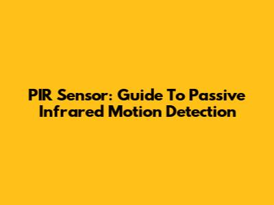 PIR Sensor: Guide To Passive Infrared Motion Detection