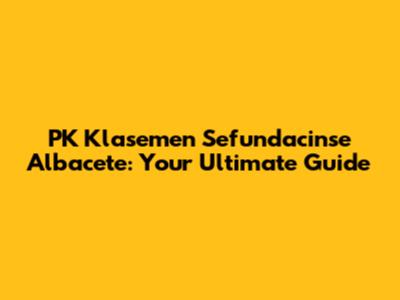 PK Klasemen Sefundacinse Albacete: Your Ultimate Guide