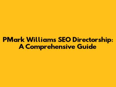 PMark Williams' SEO Directorship: A Comprehensive Guide