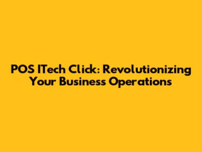 POS ITech Click: Revolutionizing Your Business Operations