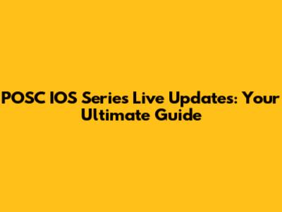 POSC IOS Series Live Updates: Your Ultimate Guide