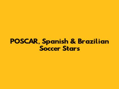 POSCAR, Spanish & Brazilian Soccer Stars