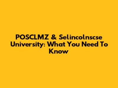 POSCLMZ & Selincolnscse University: What You Need To Know