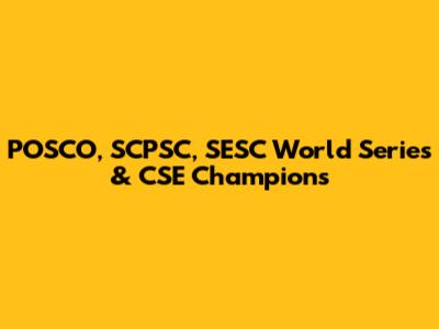 POSCO, SCPSC, SESC World Series & CSE Champions