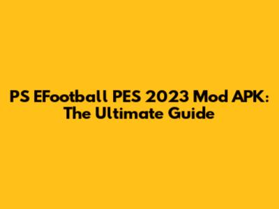PS EFootball PES 2023 Mod APK: The Ultimate Guide