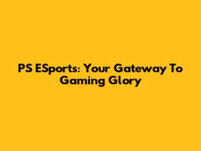 PS ESports: Your Gateway To Gaming Glory