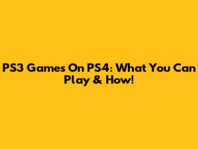 PS3 Games On PS4: What You Can Play & How!
