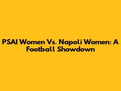 PSAI Women Vs. Napoli Women: A Football Showdown