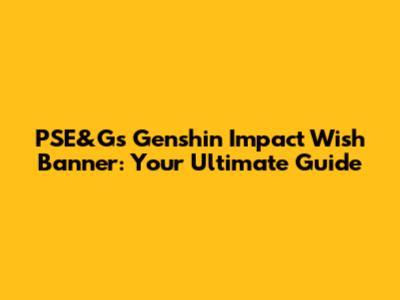 PSE&G's Genshin Impact Wish Banner: Your Ultimate Guide