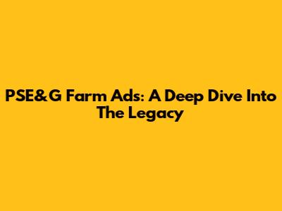 PSE&G Farm Ads: A Deep Dive Into The Legacy