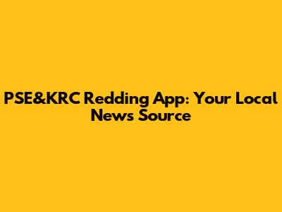 PSE&KRC Redding App: Your Local News Source