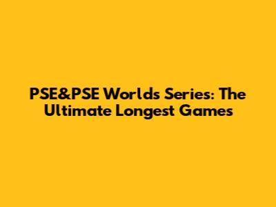 PSE&PSE Worlds Series: The Ultimate Longest Games