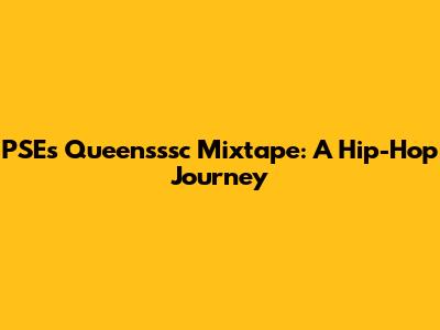 PSE's Queensssc Mixtape: A Hip-Hop Journey