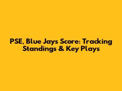 PSE, Blue Jays Score: Tracking Standings & Key Plays
