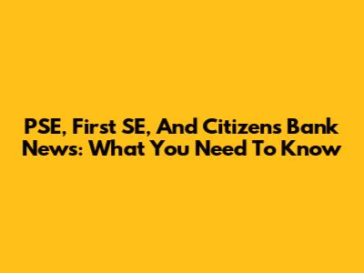 PSE, First SE, And Citizen's Bank News: What You Need To Know