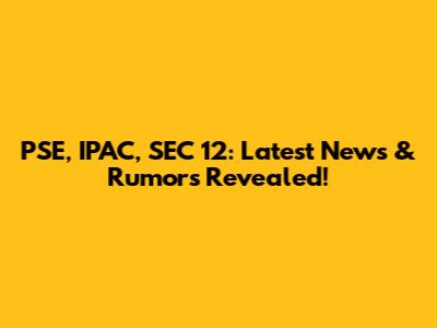 PSE, IPAC, SEC 12: Latest News & Rumors Revealed!