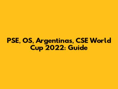 PSE, OS, Argentinas, CSE World Cup 2022: Guide
