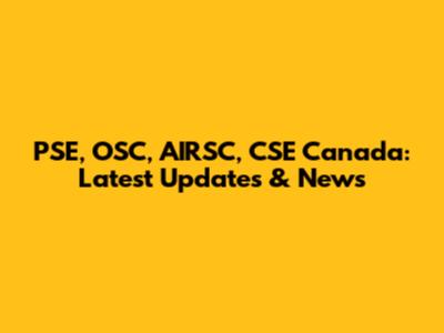 PSE, OSC, AIRSC, CSE Canada: Latest Updates & News