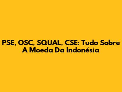 PSE, OSC, SQUAL, CSE: Tudo Sobre A Moeda Da Indonésia