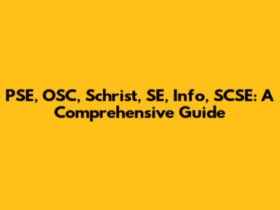 PSE, OSC, Schrist, SE, Info, SCSE: A Comprehensive Guide