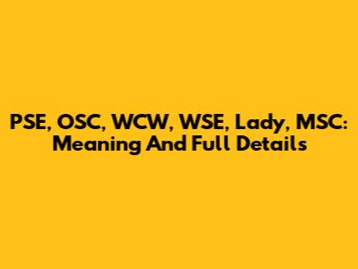 PSE, OSC, WCW, WSE, Lady, MSC: Meaning And Full Details