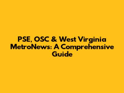 PSE, OSC & West Virginia MetroNews: A Comprehensive Guide