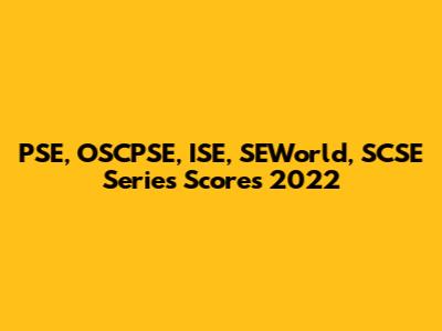 PSE, OSCPSE, ISE, SEWorld, SCSE Series Scores 2022