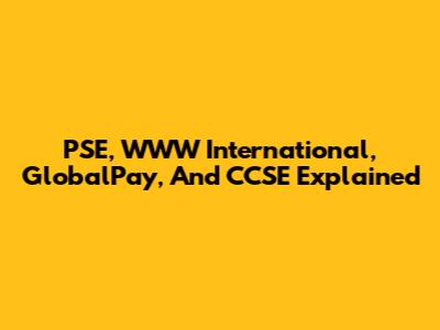 PSE, WWW International, GlobalPay, And CCSE Explained