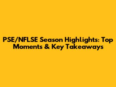 PSE/NFLSE Season Highlights: Top Moments & Key Takeaways